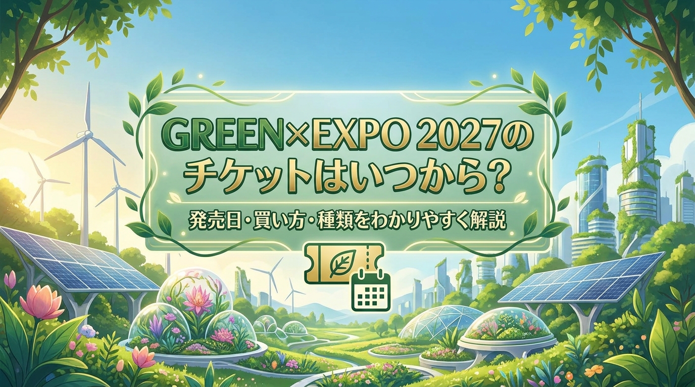 GREEN×EXPO 2027のチケットはいつから？発売日・買い方・種類をわかりやすく解説