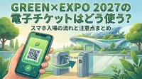 GREEN×EXPO 2027の電子チケットはどう使う？スマホ入場の流れと注意点まとめ