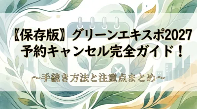 〖保存版〗グリーンエキスポ2027予約キャンセル完全ガイド！手続き方法と注意点まとめ